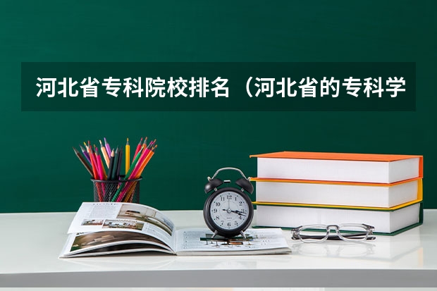 河北省专科院校排名（河北省的专科学校排名）