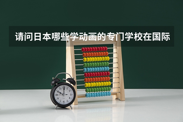 请问日本哪些学动画的专门学校在国际上很有名的？
