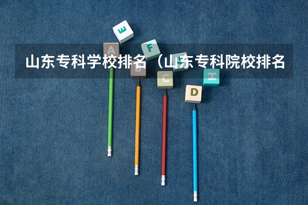 山东专科学校排名（山东专科院校排名）