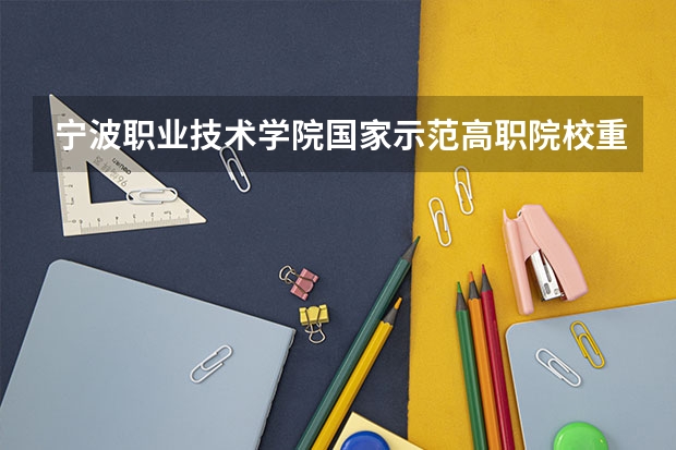 宁波职业技术学院国家示范高职院校重点建设专业名单（国内大专排名）