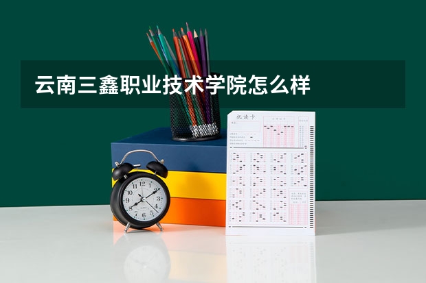云南三鑫职业技术学院怎么样