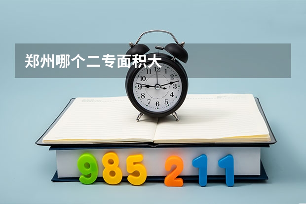 郑州哪个二专面积大