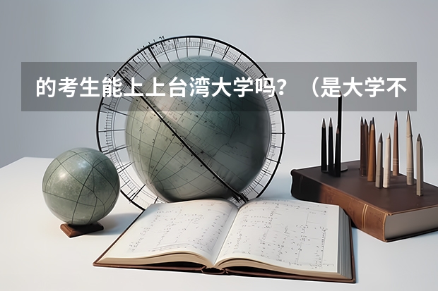 的考生能上上台湾大学吗？（是大学不是大专）