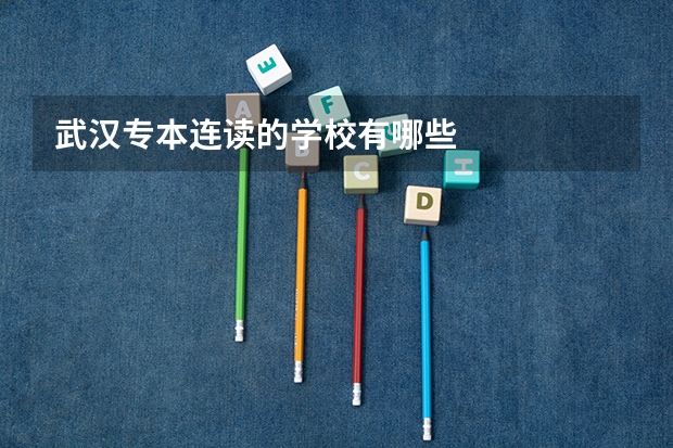 武汉专本连读的学校有哪些