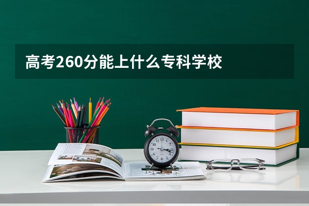 高考260分能上什么专科学校