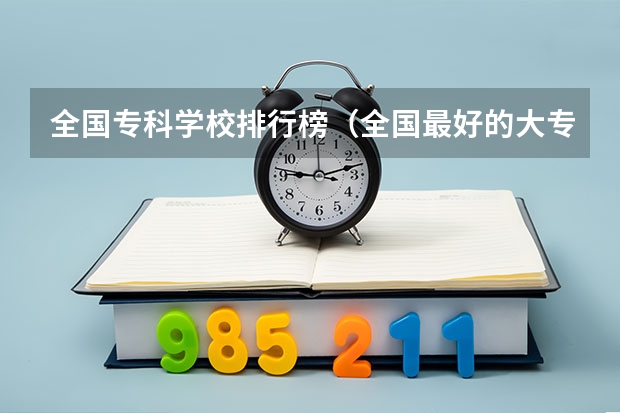 全国专科学校排行榜（全国最好的大专排名一览表）