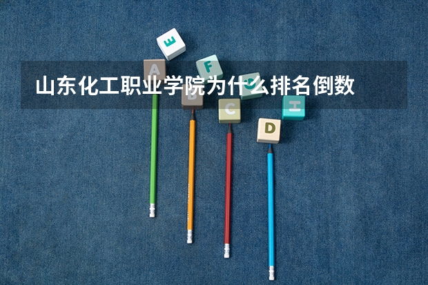 山东化工职业学院为什么排名倒数