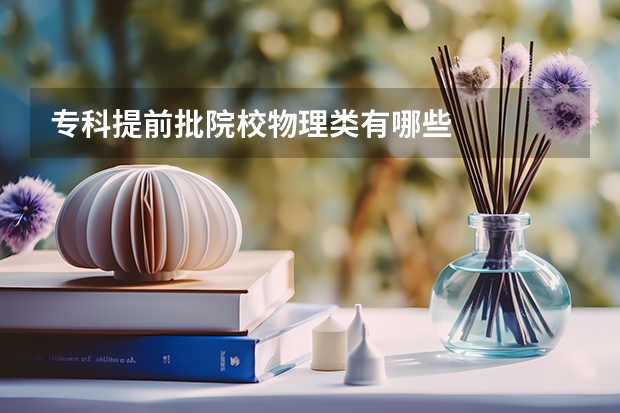 专科提前批院校物理类有哪些