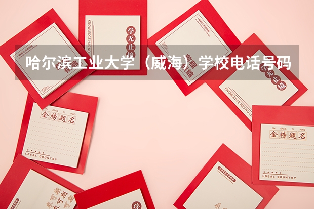 哈尔滨工业大学（威海）学校电话号码是多少 哈尔滨工业大学（威海）简介
