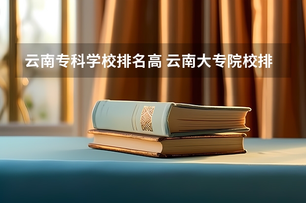 云南专科学校排名高 云南大专院校排名