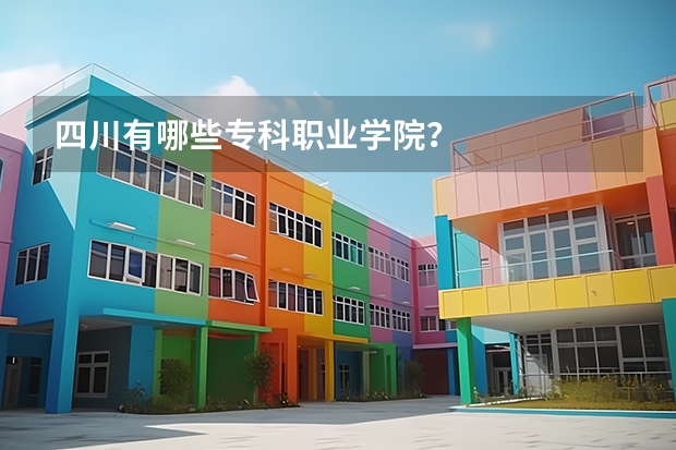 四川有哪些专科职业学院？