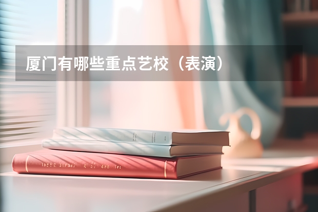 厦门有哪些重点艺校（表演）