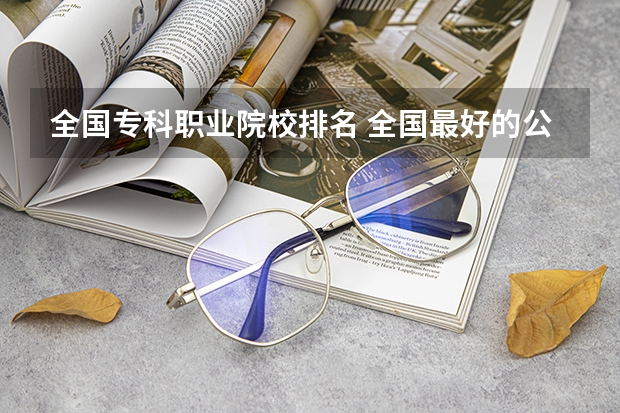 全国专科职业院校排名 全国最好的公办专科院校排名