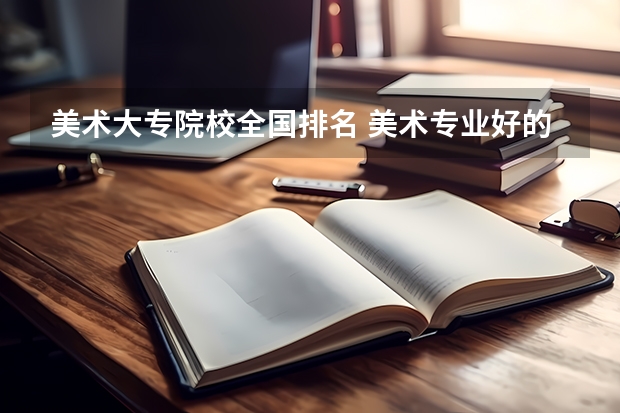美术大专院校全国排名 美术专业好的大专院校