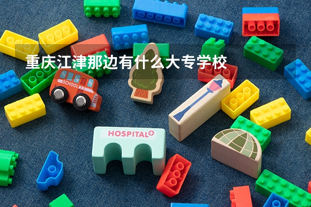 重庆江津那边有什么大专学校