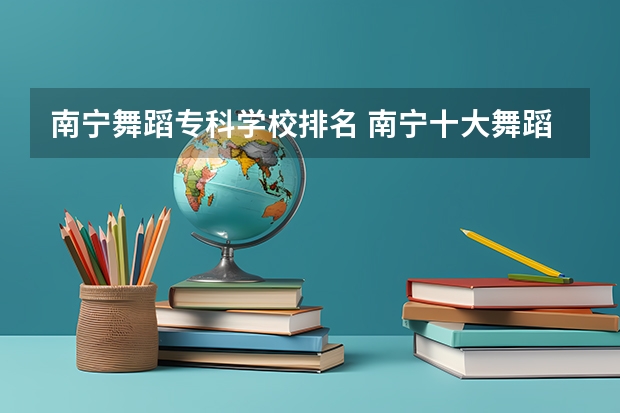 南宁舞蹈专科学校排名 南宁十大舞蹈培训机构