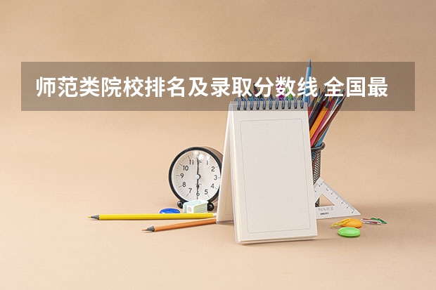 师范类院校排名及录取分数线 全国最好的职业技术师范大学排名