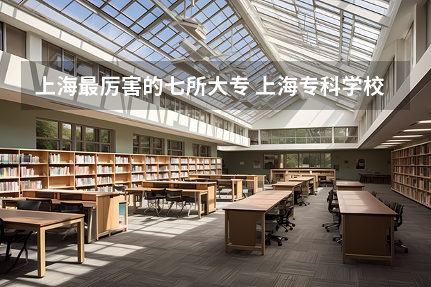 上海最厉害的七所大专 上海专科学校排名