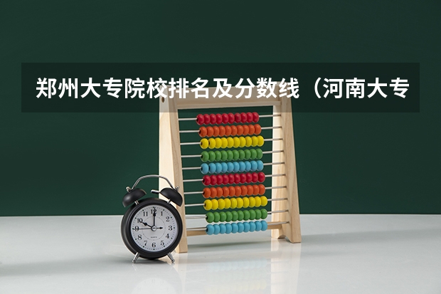郑州大专院校排名及分数线（河南大专院校排名）