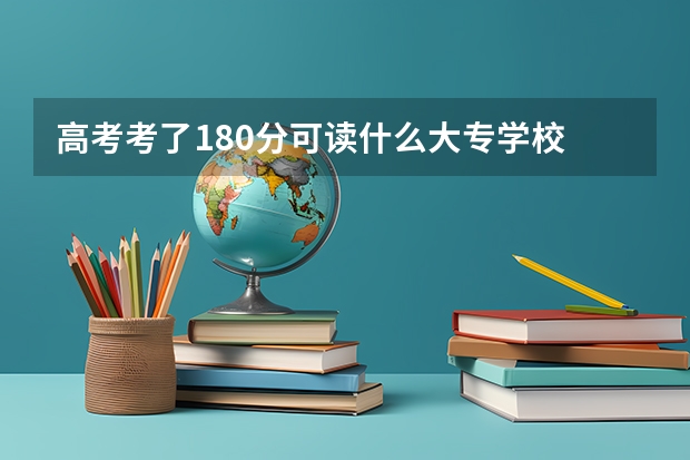 高考考了180分可读什么大专学校