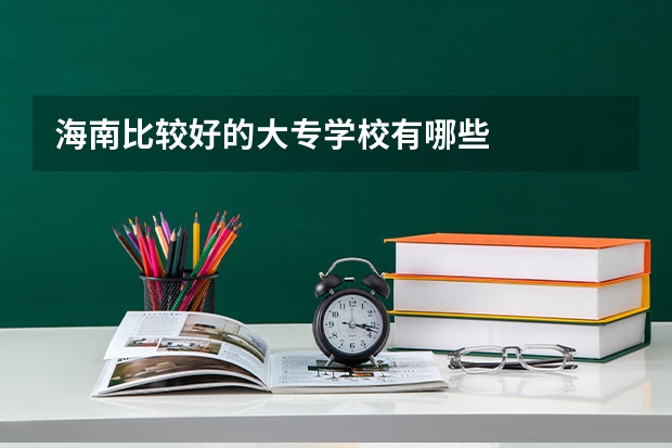 海南比较好的大专学校有哪些