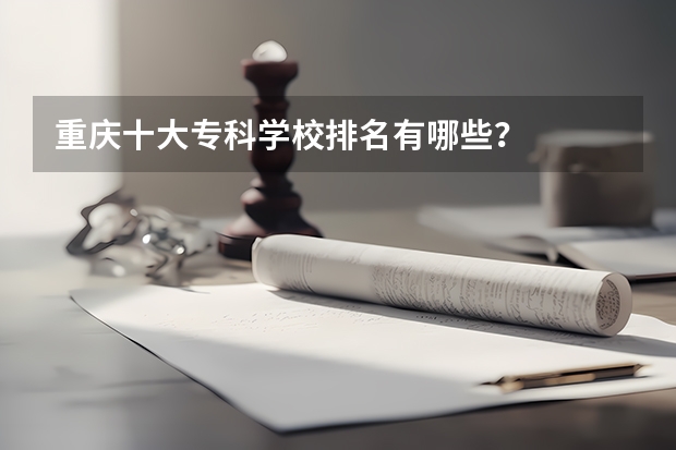 重庆十大专科学校排名有哪些？