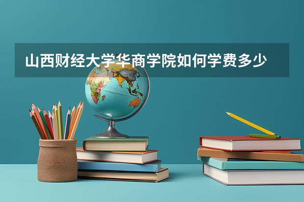山西财经大学华商学院如何学费多少