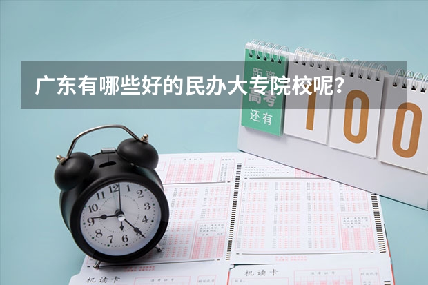 广东有哪些好的民办大专院校呢？