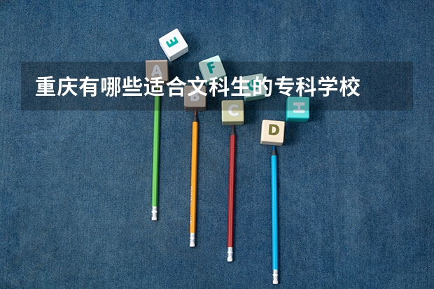重庆有哪些适合文科生的专科学校