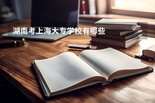 湖南考上海大专学校有哪些