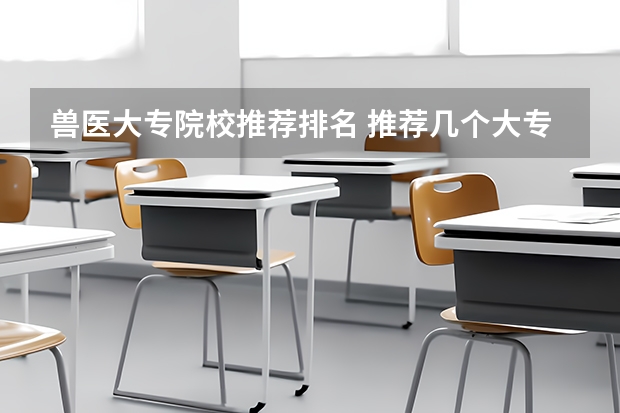 兽医大专院校推荐排名 推荐几个大专的兽医学校