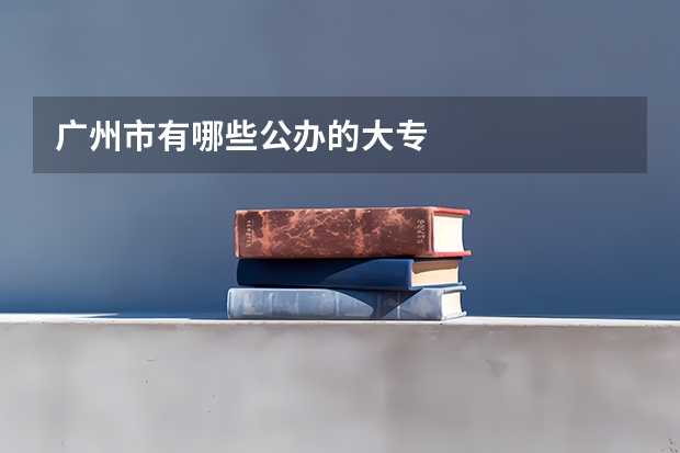 广州市有哪些公办的大专