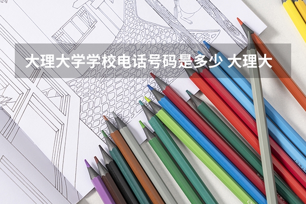 大理大学学校电话号码是多少 大理大学简介