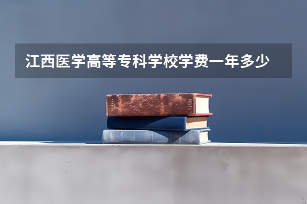 江西医学高等专科学校学费一年多少