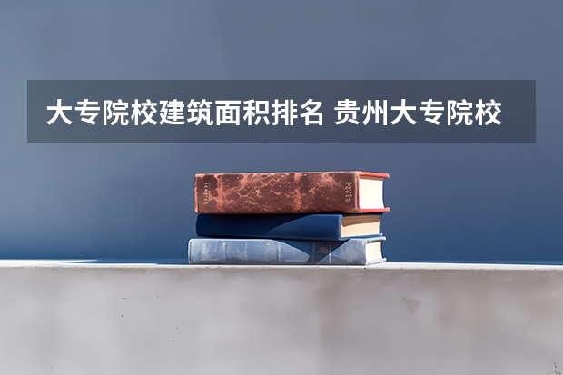大专院校建筑面积排名 贵州大专院校排名