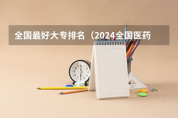 全国最好大专排名（2024全国医药类专科大学排名）