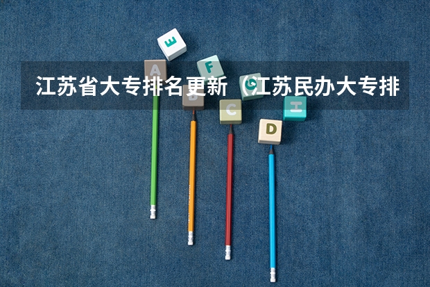 江苏省大专排名更新（江苏民办大专排名）