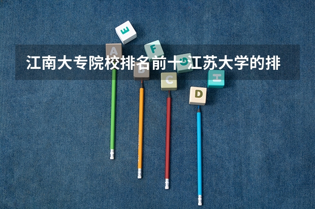 江南大专院校排名前十 江苏大学的排名