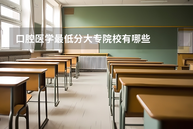 口腔医学最低分大专院校有哪些