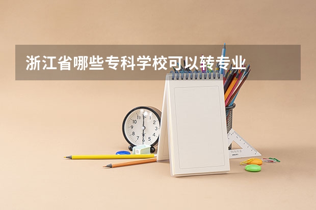 浙江省哪些专科学校可以转专业