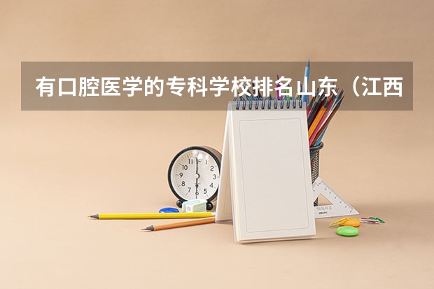 有口腔医学的专科学校排名山东（江西口腔医学专科学校排名）