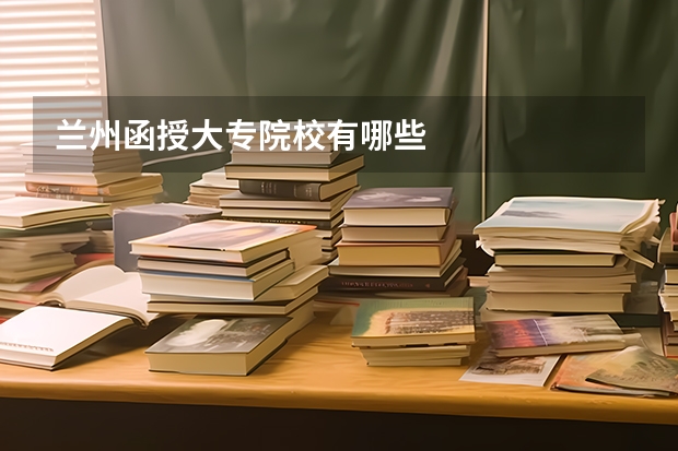 兰州函授大专院校有哪些