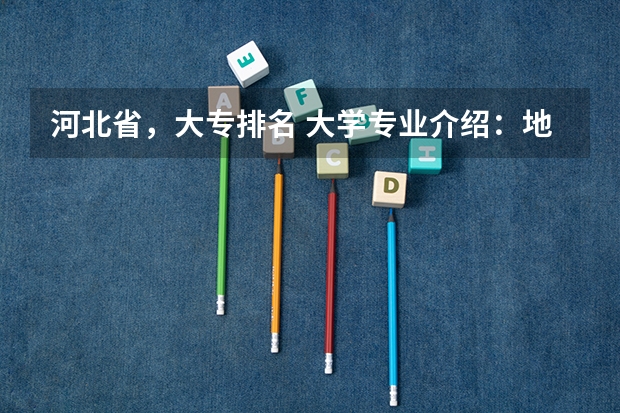 河北省，大专排名 大学专业介绍：地质工程