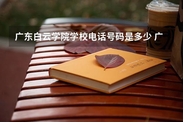 广东白云学院学校电话号码是多少 广东白云学院简介