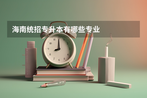 海南统招专升本有哪些专业