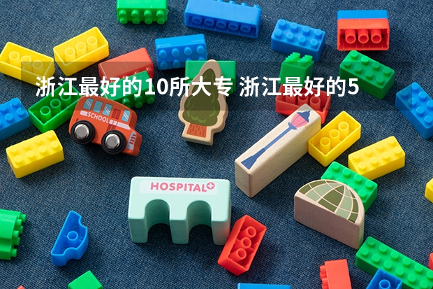 浙江最好的10所大专 浙江最好的5所大专