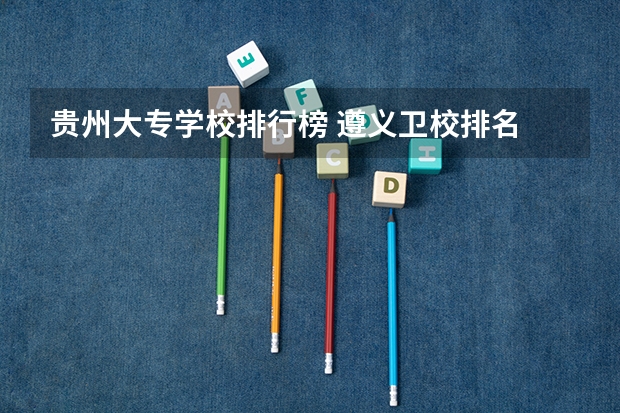 贵州大专学校排行榜 遵义卫校排名