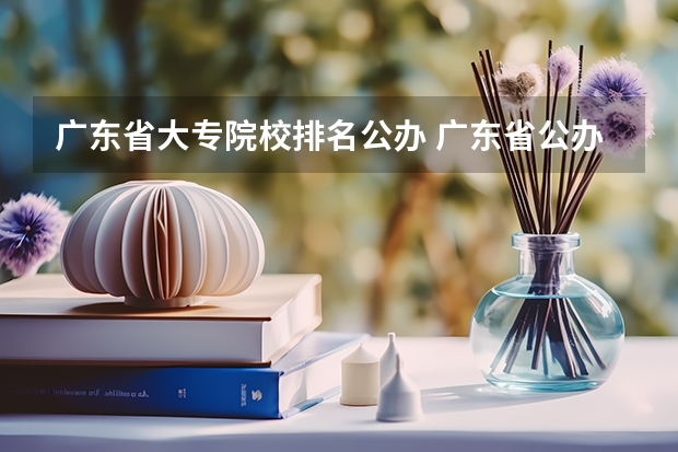 广东省大专院校排名公办 广东省公办大专最新排名