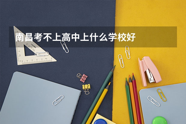 南昌考不上高中上什么学校好
