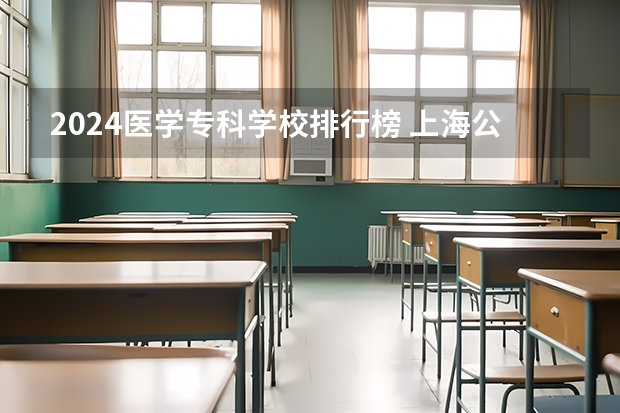 2024医学专科学校排行榜 上海公办专科学校排名